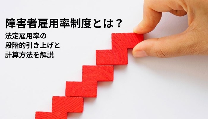 【2026年版】障害者雇用率制度とは？法定雇用率の段階的な引き上げと計算方法を解説