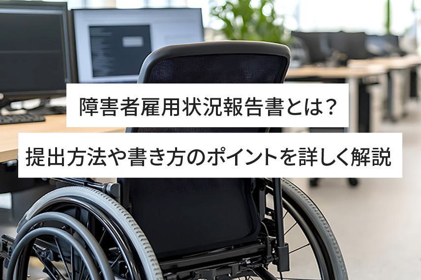障害者雇用状況報告書とは？提出方法や書き方のポイントを詳しく解説