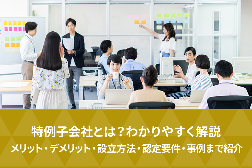 特例子会社とは？わかりやすく解説｜メリット・デメリット・設立方法・認定要件・事例まで紹介