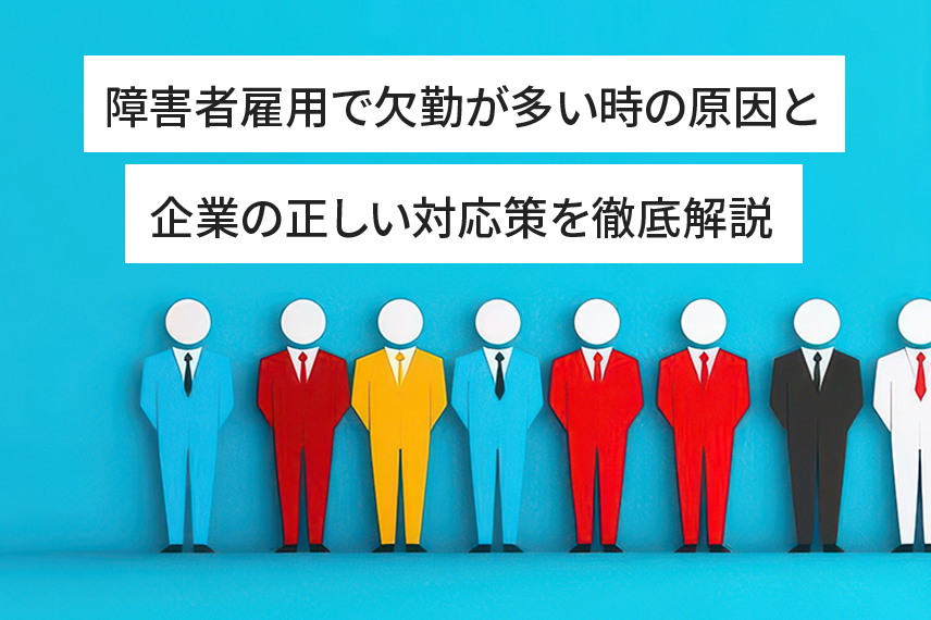 障害者雇用で欠勤が多い時の原因と企業の正しい対応策を徹底解説