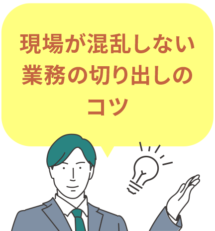 現場が混乱しない業務の切り出しのコツ