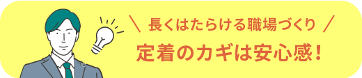 長くはたらける職場づくり　定着のカギは安心感！