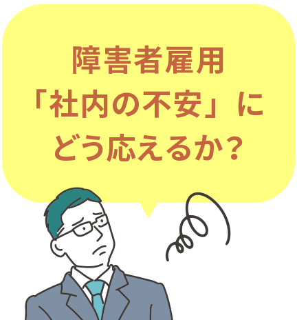 障害者雇用「社内の不安」にどう応えるか？